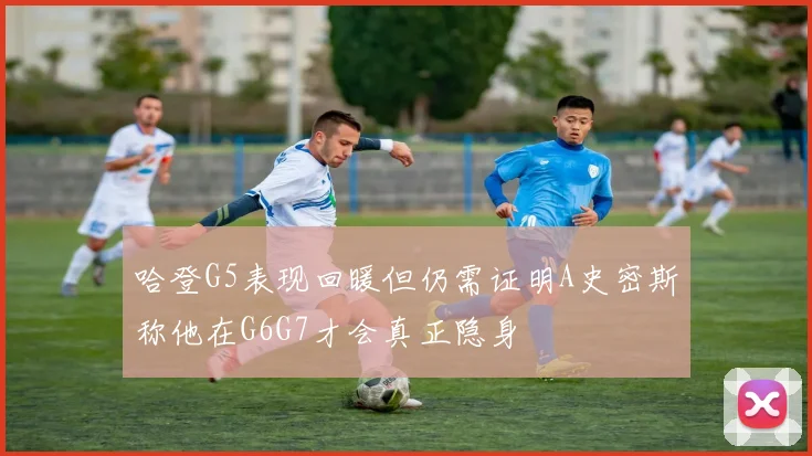 哈登G5表现回暖但仍需证明A史密斯称他在G6G7才会真正隐身