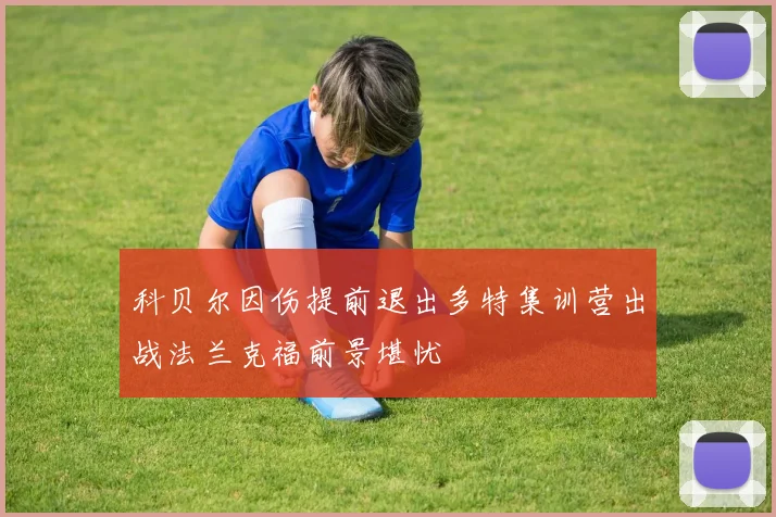 科贝尔因伤提前退出多特集训营出战法兰克福前景堪忧