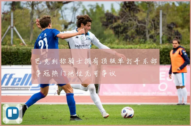 巴克利称骑士拥有顶级单打手东部争冠热门地位无可争议